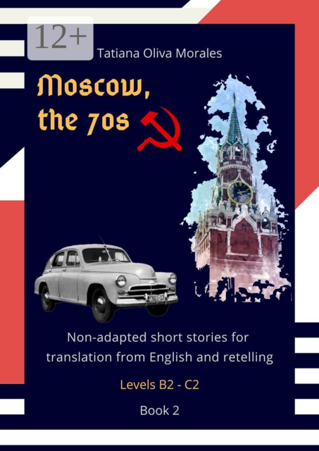 Moscow, the 70s. Non-adapted short stories for translation from English and retelling. Levels B2—C2. Book 2