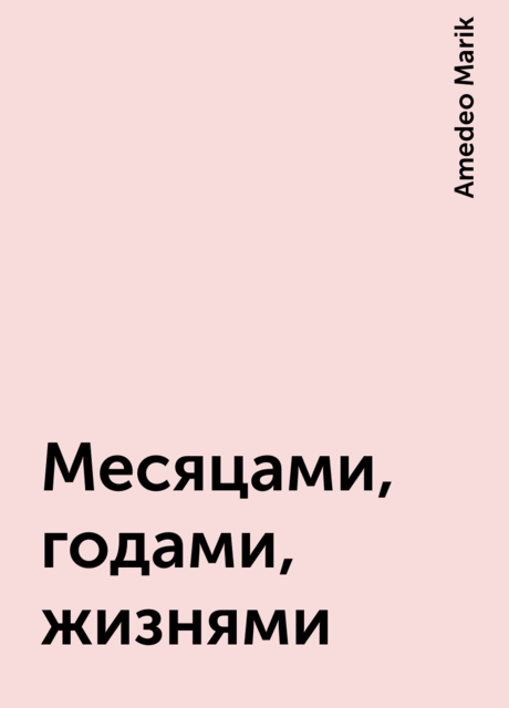 Месяцами, годами, жизнями, Amedeo Marik