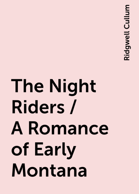 The Night Riders / A Romance of Early Montana