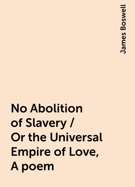 No Abolition of Slavery / Or the Universal Empire of Love, A poem
