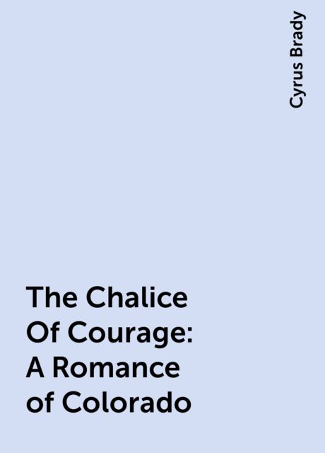 The Chalice Of Courage: A Romance of Colorado