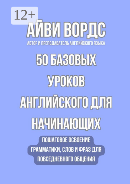 50 базовых уроков английского для начинающих. Пошаговое освоение грамматики, слов и фраз для повседневного общения