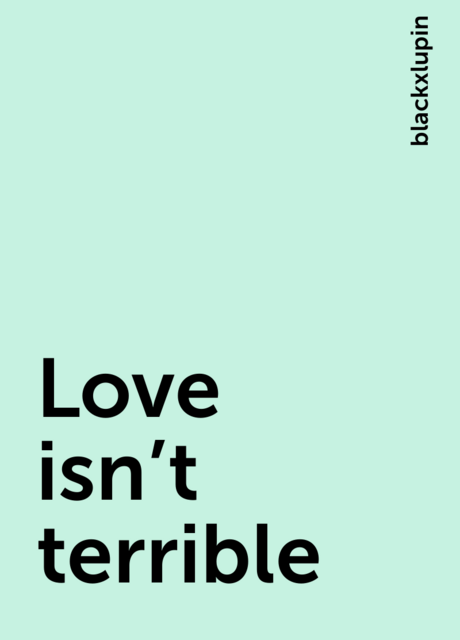 Love isn’t terrible
