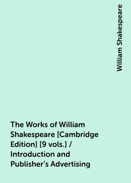The Works of William Shakespeare [Cambridge Edition] [9 vols.] / Introduction and Publisher's Advertising