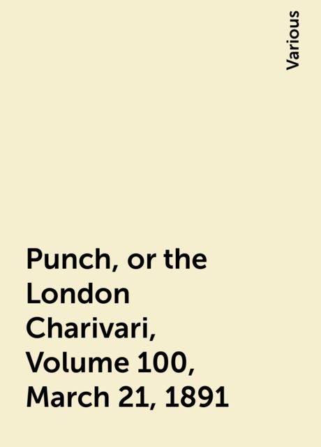 Punch, or the London Charivari, Volume 100, March 21, 1891