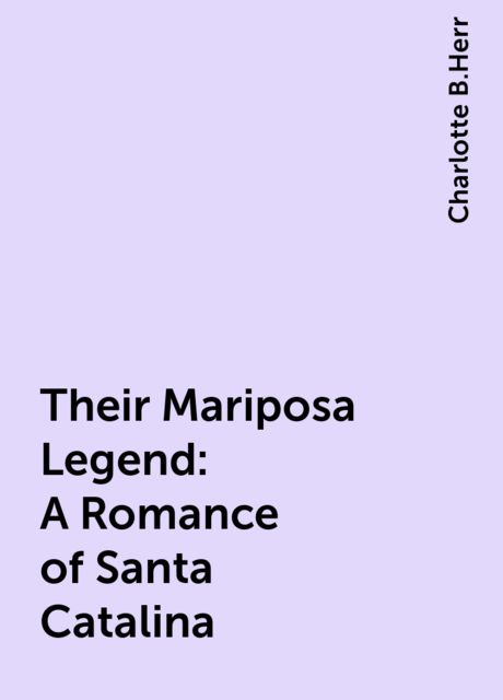 Their Mariposa Legend: A Romance of Santa Catalina