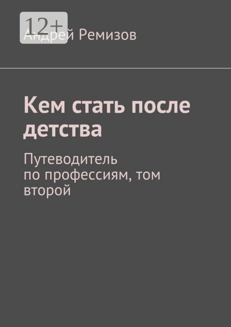 Кем стать после детства. Путеводитель по профессиям, том второй