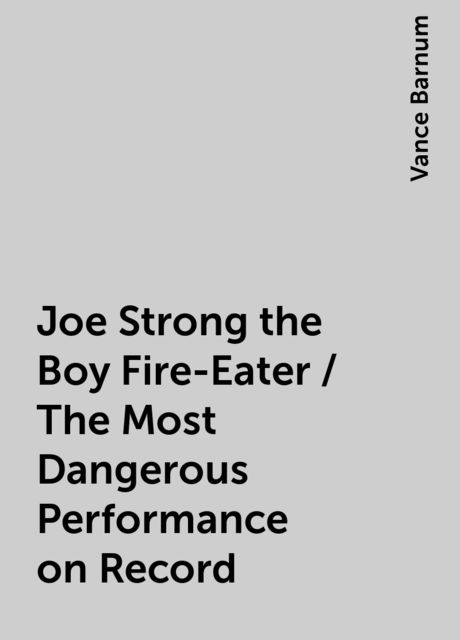 Joe Strong the Boy Fire-Eater / The Most Dangerous Performance on Record