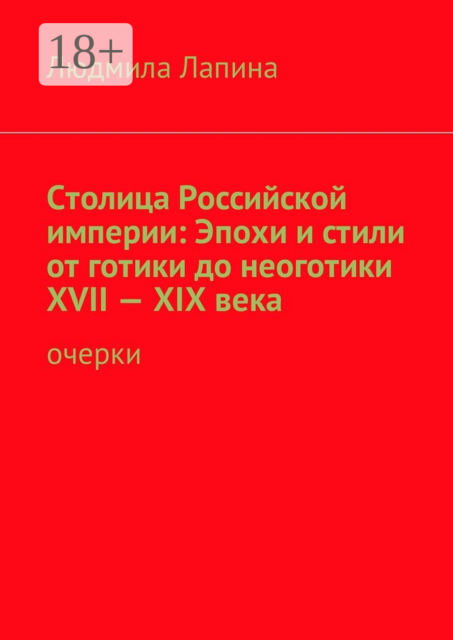 Столица Российской империи: Эпохи и стили от готики до неоготики XVII—XIX века. Очерки, Людмила Лапина