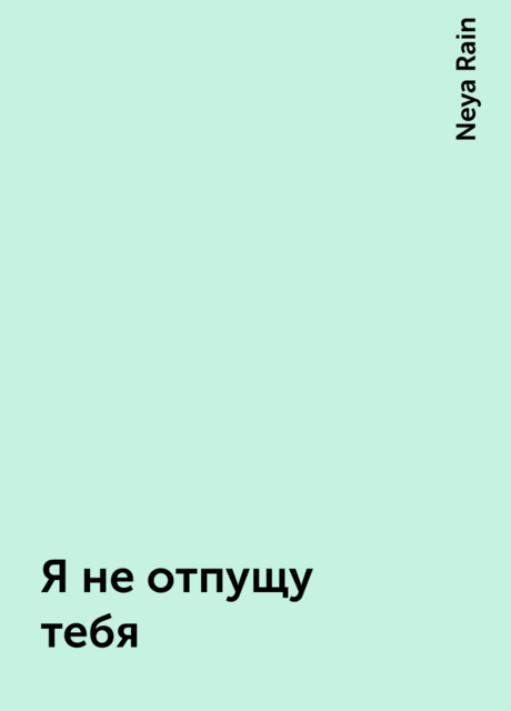 Я не отпущу тебя, Neya Rain