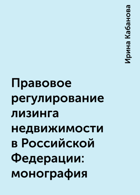 Правовое регулирование лизинга недвижимости в Российской Федерации: монография