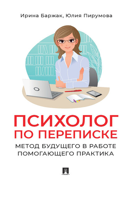 Психолог по переписке. Метод будущего в работе помогающего практика, Юлия Пирумова, Ирина Баржак