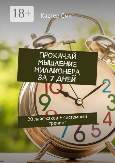 Прокачай мышление миллионера за 7 дней. 20 лайфхаков + системный тренинг, Картер Смит