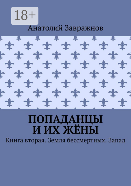 Попаданцы и их жёны. Книга вторая. Земля бессмертных. Запад, Анатолий Завражнов