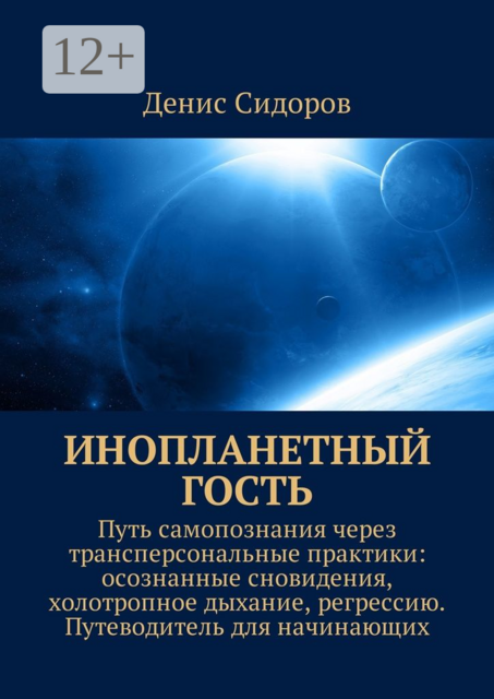 Инопланетный гость. Путь самопознания через трансперсональные практики: осознанные сновидения, холотропное дыхание, регрессию. Путеводитель для начинающих, Денис Сидоров
