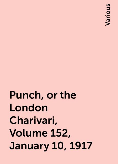 Punch, or the London Charivari, Volume 152, January 10, 1917