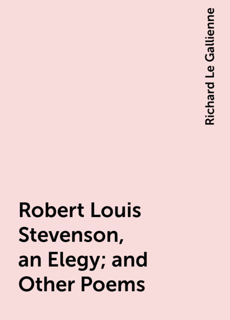 Robert Louis Stevenson, an Elegy; and Other Poems