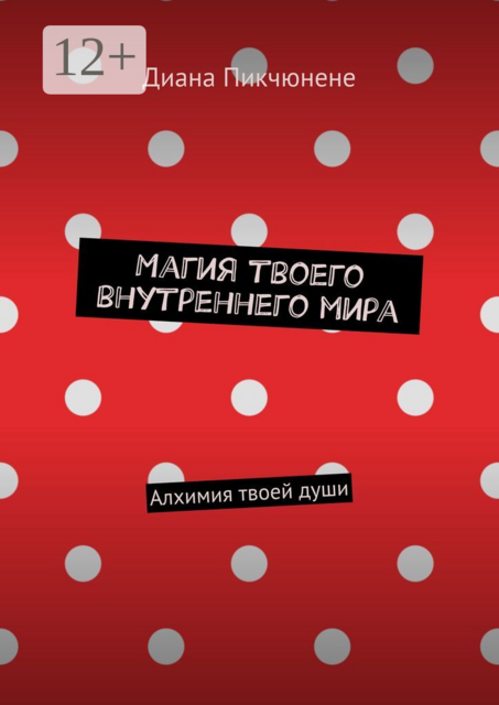 Магия твоего внутреннего мира. Алхимия твоей души, Диана Пикчюнене