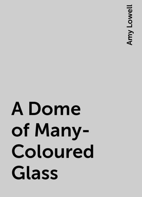A Dome of Many-Coloured Glass