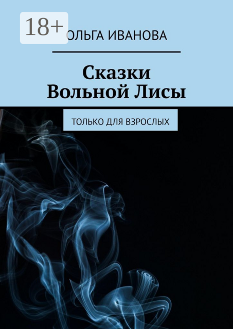 Сказки Вольной Лисы. Только для взрослых, Ольга Иванова