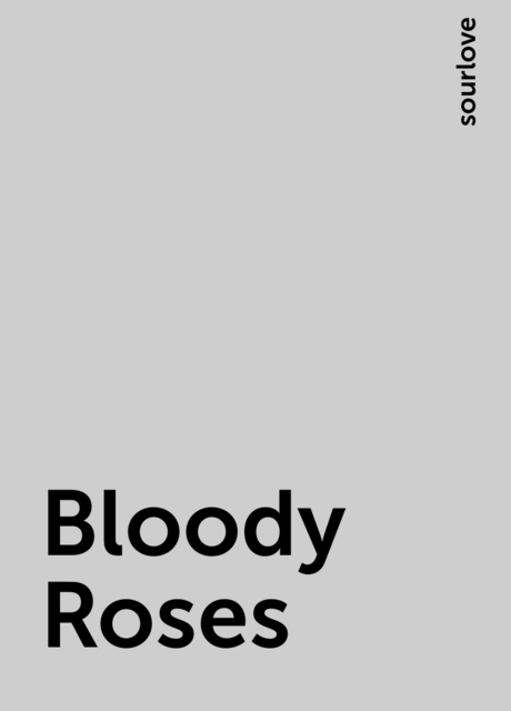 Bloody Roses, sourlove