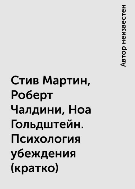 Стив Мартин, Роберт Чалдини, Ноа Гольдштейн. Психология убеждения (кратко)