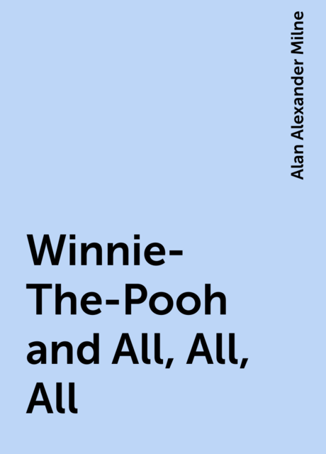 Winnie-The-Pooh and All, All, All, Alan Alexander Milne