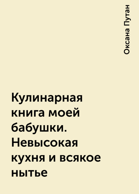 Кулинарная книга моей бабушки. Невысокая кухня и всякое нытье