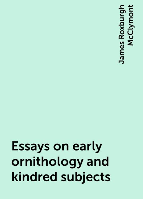 Essays on early ornithology and kindred subjects
