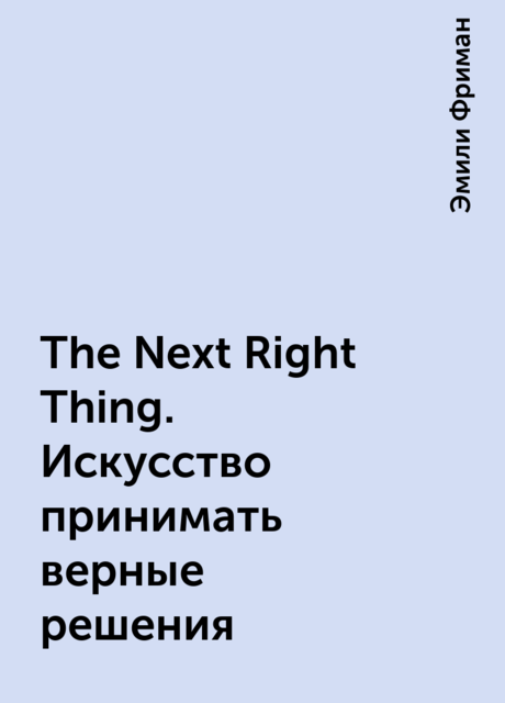 The Next Right Thing. Искусство принимать верные решения