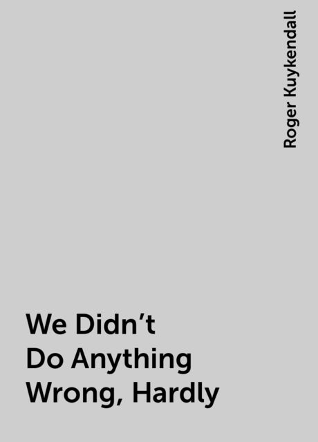 We Didn't Do Anything Wrong, Hardly