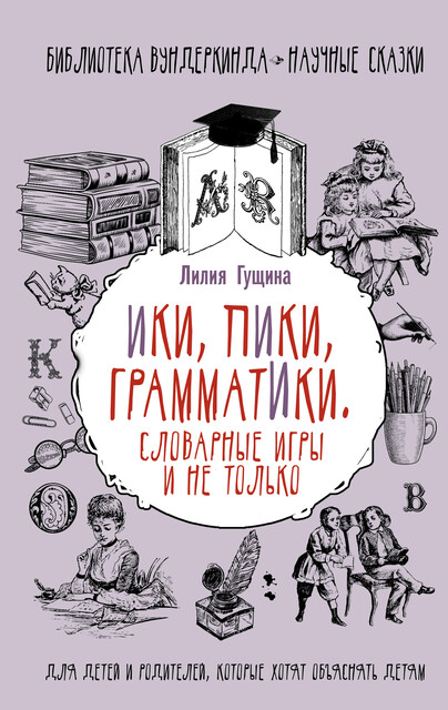 Словарные игры и не только. Ики, пики, грамматики, Лилия Гущина