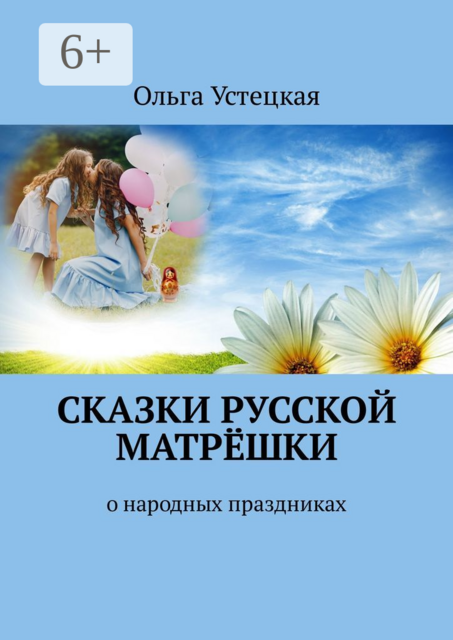 Сказки русской матрёшки. О народных праздниках, Ольга Устецкая