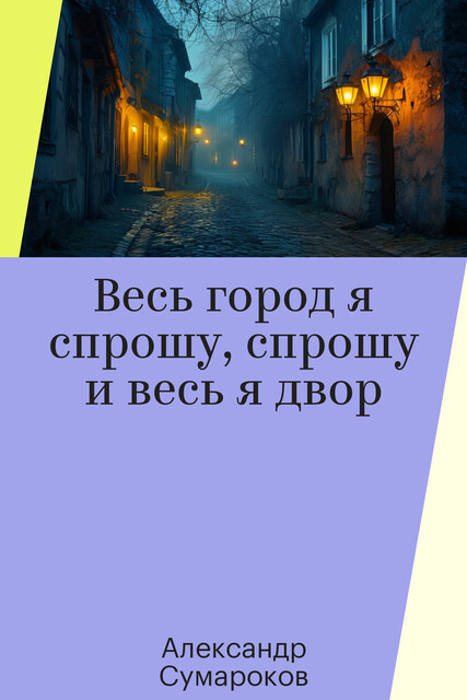 Весь город я спрошу, спрошу и весь я двор, Александр Сумароков