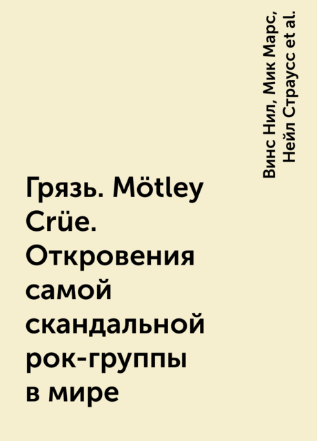 Грязь. Mötley Crüe. Откровения самой скандальной рок-группы в мире, Нейл Страусс, Сикс Никки, Винс Нил, Мик Марс, Томми Ли