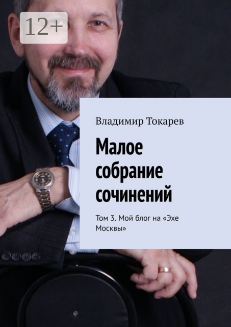 Малое собрание сочинений. Том 3. Мой блог на «Эхе Москвы», Владимир Токарев