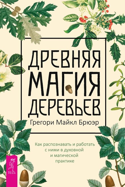 Древняя магия деревьев. Как распознавать и работать с ними в духовной и магической практике, Грегори Майкл Брюэр