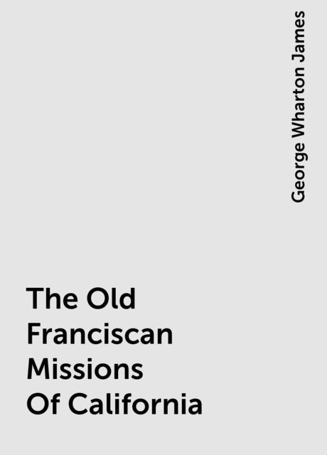 The Old Franciscan Missions Of California