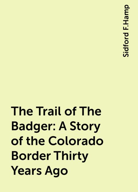 The Trail of The Badger: A Story of the Colorado Border Thirty Years Ago