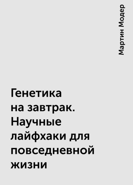 Генетика на завтрак. Научные лайфхаки для повседневной жизни