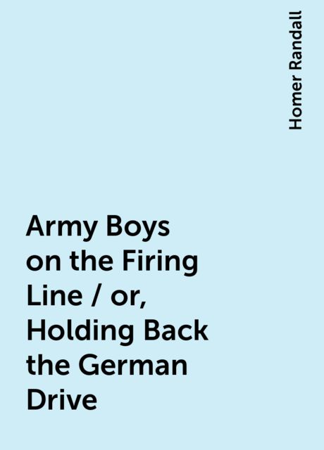 Army Boys on the Firing Line / or, Holding Back the German Drive