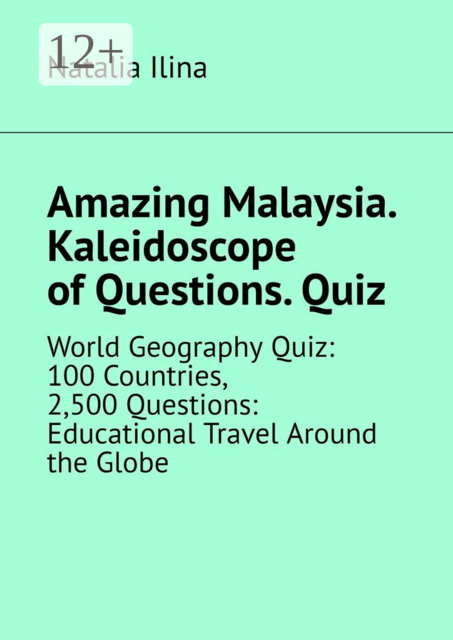 Amazing Malaysia. Kaleidoscope of Questions. Quiz. World Geography Quiz: 100 Countries, 2,500 Questions: Educational Travel Around the Globe