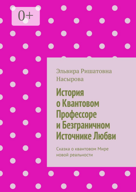 История о Квантовом Профессоре и Безграничном Источнике Любви. Сказка о квантовом Мире новой реальности