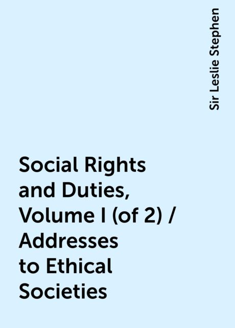 Social Rights and Duties, Volume I (of 2) / Addresses to Ethical Societies