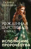 Рожденная царствовать. Книга третья. Исполнение пророчества
