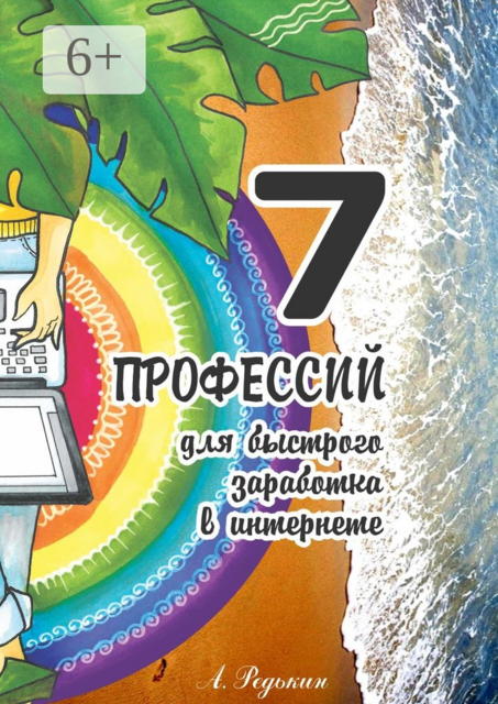7 профессий. Для быстрого заработка в Интернете, Александр Редькин