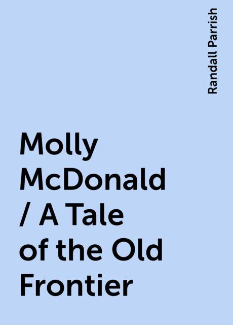 Molly McDonald / A Tale of the Old Frontier