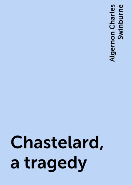 Chastelard, a tragedy
