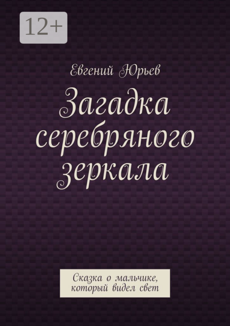 Загадка серебряного зеркала. Сказка о мальчике, который видел свет
