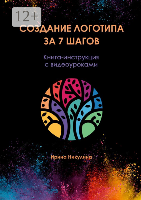 Создание логотипа за 7 шагов. Книга-инструкция с видеоуроками, Ирина Никулина